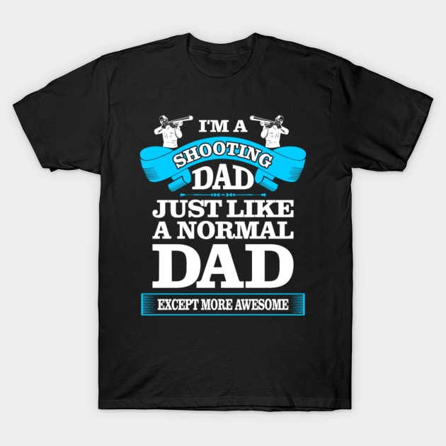 i AM A SHOOTING DAD JUST LIKE A NORMAL DAD T-Shirt by fioruna25